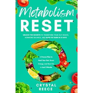 Reece, Crystal Metabolism Reset: Unlock the Secrets to Transform Your Gut Health, Hormone Balance, and Rapid Fat Burn in 21 Days: A Proven Plan to Heal Your Gut, Boost Energy, and Burn Fat in Just 3 Weeks Reece, Crystal Metabolism Reset: Unlock the Secrets to Transform Your Gut Health, Hormone Balance, and Rapid Fat Burn in 21 Days: A Proven Plan to Heal Your Gut, Boost Energy, and Burn Fat in Just 3 Weeks