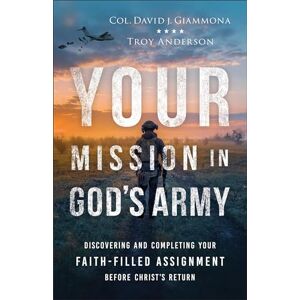 Col. David J. Giammona Your Mission in God's Army: Discovering and Completing Your Faith-Filled Assignment before Christ's Return Col. David J. Giammona Your Mission in God's Army: Discovering and Completing Your Faith-Filled Assignment before Christ's Return