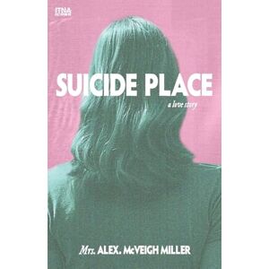 McVeigh Miller, Mrs Alex Suicide Place: A Love Story McVeigh Miller, Mrs Alex Suicide Place: A Love Story