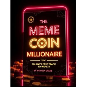 Crane, Tatyana The Meme Coin Millionaire: Solana's Fast-Track to Wealth Crane, Tatyana The Meme Coin Millionaire: Solana's Fast-Track to Wealth