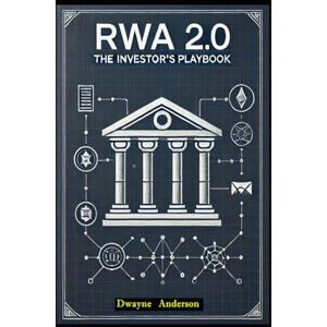 Anderson, Dwayne RWA 2.0 The Investor's Playbook: Financial Markets Aren’t Playing by Old Rules Anymore Anderson, Dwayne RWA 2.0 The Investor's Playbook: Financial Markets Aren’t Playing by Old Rules Anymore
