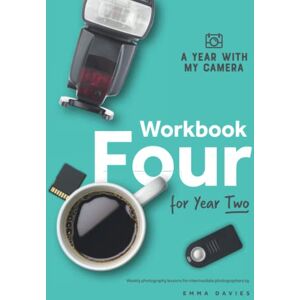 Davies, Emma A Year With My Camera: Workbook Four for Year Two: Weekly photography lessons for intermediate photographers Davies, Emma A Year With My Camera: Workbook Four for Year Two: Weekly photography lessons for intermediate photographers