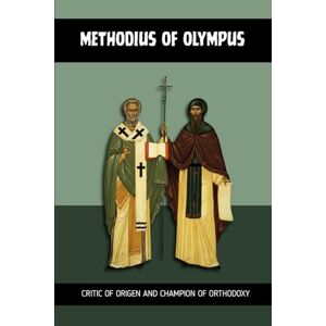 Lewis, John METHODIUS OF OLYMPUS: CRITIC OF ORIGEN AND CHAMPION OF ORTHODOXY (Early Church Account Series) Lewis, John METHODIUS OF OLYMPUS: CRITIC OF ORIGEN AND CHAMPION OF ORTHODOXY (Early Church Account Series)