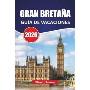 Alvarez, Ellen L. GRAN BRETAÑA GUÍA DE VACACIONES 2026: Descubra las principales atracciones, monumentos históricos, playas, itinerarios y consejos prácticos de viaje en Inglaterra, Escocia y Gales Alvarez, Ellen L. GRAN BRETAÑA GUÍA DE VACACIONES 2026: Descubra las principales atracciones, monumentos históricos, playas, itinerarios y consejos prácticos de viaje en Inglaterra, Escocia y Gales