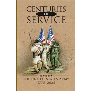 Center of Military History Centuries of Service: The United States Army, 1775-2025 Center of Military History Centuries of Service: The United States Army, 1775-2025