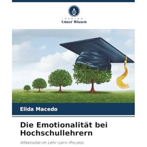 Macedo, Elida Die Emotionalität bei Hochschullehrern: Affektivität im Lehr-Lern-Prozess Macedo, Elida Die Emotionalität bei Hochschullehrern: Affektivität im Lehr-Lern-Prozess