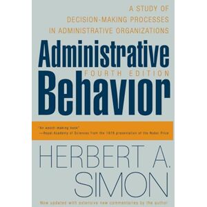 Simon, Herbert A. Administrative Behavior, 4th Edition: A Study of Decision-Making Processes in Administrative Organizations Simon, Herbert A. Administrative Behavior, 4th Edition: A Study of Decision-Making Processes in Administrative Organizations
