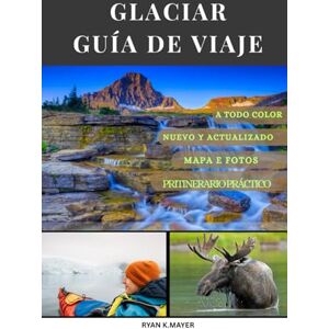 Mayer, Ryan GLACIAR GUÍA DE VIAJE 2025: Una guía paso a paso para senderos impresionantes, recorridos panorámicos, alojamientos ocultos y encuentros con la vida silvestre. Mayer, Ryan GLACIAR GUÍA DE VIAJE 2025: Una guía paso a paso para senderos impresionantes, recorridos panorámicos, alojamientos ocultos y encuentros con la vida silvestre.