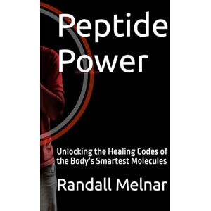 Melnar, Randall Peptide Power: Unlocking the Healing Codes of the Body’s Smartest Molecules (The Human Element: Unveiling the Science Within Us) Melnar, Randall Peptide Power: Unlocking the Healing Codes of the Body’s Smartest Molecules (The Human Element: Unveiling the Science Within Us)