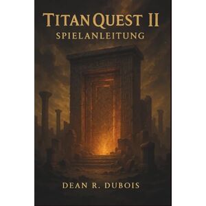 Dubois, Dean R. Titan Quest Ii Spielanleitung: Meistere jede Region, besiege jeden Boss, erschaffe jeden Build – Der komplette Titan Quest II-Begleiter Dubois, Dean R. Titan Quest Ii Spielanleitung: Meistere jede Region, besiege jeden Boss, erschaffe jeden Build – Der komplette Titan Quest II-Begleiter