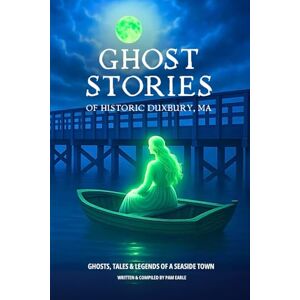 Earle, Pam Ghost Stories of Historic Duxbury, MA: Ghosts, Tales & Legends of a Seaside Town Earle, Pam Ghost Stories of Historic Duxbury, MA: Ghosts, Tales & Legends of a Seaside Town