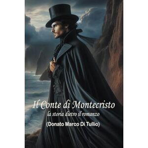 Di Tullio, Donato Marco Il Conte di Montecristo: la storia dietro il romanzo Di Tullio, Donato Marco Il Conte di Montecristo: la storia dietro il romanzo