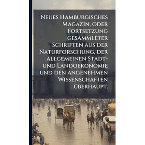 Anonymous Neues Hamburgisches Magazin, oder Fortsetzung gesammleter Schriften aus der Naturforschung, der allgemeinen Stadt- und Landoekonomie und den angenehmen Wissenschaften Ã1/4berhaupt. Anonymous Neues Hamburgisches Magazin, oder Fortsetzung gesammleter Schriften aus der Naturforschung, der allgemeinen Stadt- und Landoekonomie und den angenehmen Wissenschaften Ã1/4berhaupt.