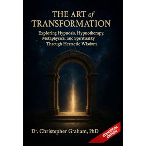 Graham PhD CCHT, Christopher THE ART OF TRANSFORMATION: Educators Edition (THE EDUCATORS) Graham PhD CCHT, Christopher THE ART OF TRANSFORMATION: Educators Edition (THE EDUCATORS)
