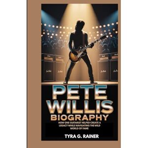 G. RAINER, TYRA PETE WILLIS BIOGRAPHY : HOW ONE GUITARIST HELPED CREATE A LEGACY WHILE NAVIGATING THE WILD WORLD OF FAME: THE GUITARIST WHO SET THE STAGE FOR A REVOLUTION IN ROCK G. RAINER, TYRA PETE WILLIS BIOGRAPHY : HOW ONE GUITARIST HELPED CREATE A LEGACY WHILE NAVIGATING THE WILD WORLD OF FAME: THE GUITARIST WHO SET THE STAGE FOR A REVOLUTION IN ROCK