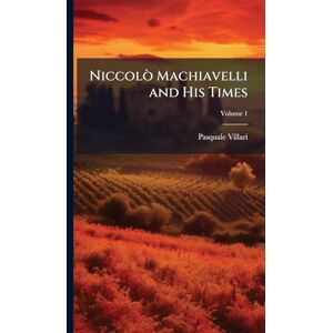 Villari, Pasquale Niccolò Machiavelli and His Times Villari, Pasquale Niccolò Machiavelli and His Times