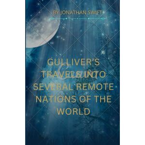 Jonathan Swift Gulliver's Travels into Several Remote Nations of the World Jonathan Swift Gulliver's Travels into Several Remote Nations of the World