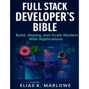 Marlowe, Elias K. Full Stack Developer's Bible: Build, Deploy, and Scale Modern Web Applications: 23 (The Developer's Guide series) Marlowe, Elias K. Full Stack Developer's Bible: Build, Deploy, and Scale Modern Web Applications: 23 (The Developer's Guide series)