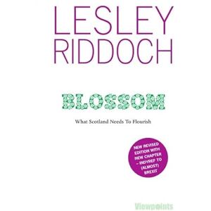 Lesley Riddoch Blossom: What Scotland Needs to Flourish (Post Indyref Post EUref edition) Lesley Riddoch Blossom: What Scotland Needs to Flourish (Post Indyref Post EUref edition)