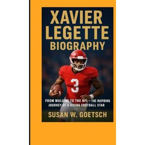 W. GOETSCH, SUSAN XAVIER LEGETTE BIOGRAPHY: From Mullins To The NFL – The Inspiring Journey Of A Rising Football Star W. GOETSCH, SUSAN XAVIER LEGETTE BIOGRAPHY: From Mullins To The NFL – The Inspiring Journey Of A Rising Football Star