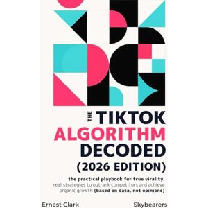 Clark, Ernest The TikTok algorithm decoded (2026 edition): The practical playbook for true virality. Real strategies to outrank competitors and achieve organic growth (based on data, not opinions) Clark, Ernest The TikTok algorithm decoded (2026 edition): The practical playbook for true virality. Real strategies to outrank competitors and achieve organic growth (based on data, not opinions)