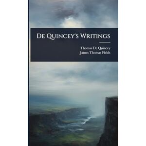Quincey, Thomas de De Quincey's Writings Quincey, Thomas de De Quincey's Writings