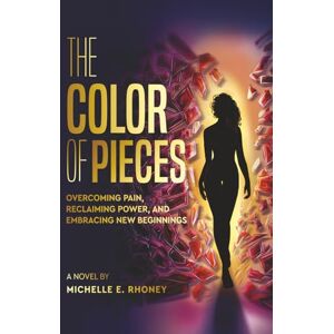 Rhoney, Michelle E. The Color of Pieces: Overcoming Pain, Reclaiming Power, and Embracing New Beginnings (The Color of Her Story Series) Rhoney, Michelle E. The Color of Pieces: Overcoming Pain, Reclaiming Power, and Embracing New Beginnings (The Color of Her Story Series)