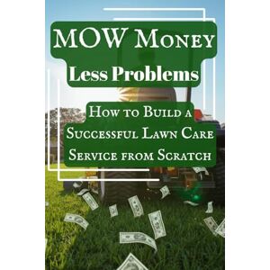 Honeybuns, Hustle For Mow Money, Less Problems: How to Build a Successful Lawn Care Service from Scratch Honeybuns, Hustle For Mow Money, Less Problems: How to Build a Successful Lawn Care Service from Scratch