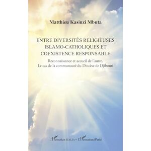 Kasinzi Mbuta, Matthieu Entre diversités religieuses islamo-catholiques et coexistence responsable: Reconnaissance et accueil de l’autre. Le cas de la communauté du Diocèse de Djibouti Kasinzi Mbuta, Matthieu Entre diversités religieuses islamo-catholiques et coexistence responsable: Reconnaissance et accueil de l’autre. Le cas de la communauté du Diocèse de Djibouti