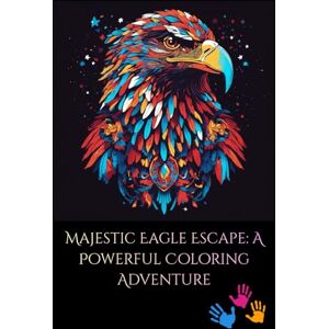 Sagar, Mr. L. K. Majestic Eagle Escape: A Powerful Coloring Adventure: 30 Bold Eagle Illustrations for Relaxation, Creativity & Stress-Free Coloring Sagar, Mr. L. K. Majestic Eagle Escape: A Powerful Coloring Adventure: 30 Bold Eagle Illustrations for Relaxation, Creativity & Stress-Free Coloring