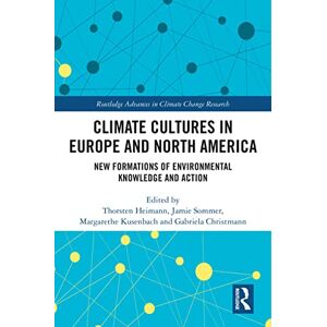 Routledge Climate Cultures in Europe and North America: New Formations of Environmental Knowledge and Action ( Advances in Climate Change Research) Routledge Climate Cultures in Europe and North America: New Formations of Environmental Knowledge and Action ( Advances in Climate Change Research)