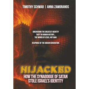 Schwab, Timothy Jay HIJACKED Color Version: How the Synagogue of Satan Stole Israel's Identity Schwab, Timothy Jay HIJACKED Color Version: How the Synagogue of Satan Stole Israel's Identity