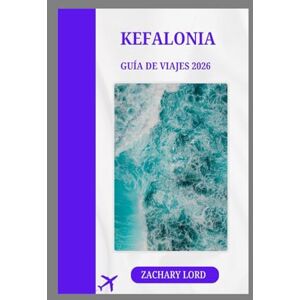 LORD, ZACHARY KEFALONIA GUÍA DE VIAJES 2026: “Descubre los secretos de la isla más encantadora de Grecia con consejos de expertos y perspectivas locales” LORD, ZACHARY KEFALONIA GUÍA DE VIAJES 2026: “Descubre los secretos de la isla más encantadora de Grecia con consejos de expertos y perspectivas locales”