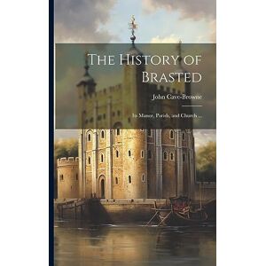 Cave-Browne, John The History of Brasted: Its Manor, Parish, and Church ... Cave-Browne, John The History of Brasted: Its Manor, Parish, and Church ...
