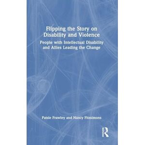 Frawley, Patsie Flipping the Story on Disability and Violence: People with Intellectual Disability and Allies Leading the Change Frawley, Patsie Flipping the Story on Disability and Violence: People with Intellectual Disability and Allies Leading the Change