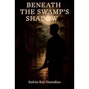 Oxendine, Kelvin Ray Beneath the Swamp's Shadow Oxendine, Kelvin Ray Beneath the Swamp's Shadow