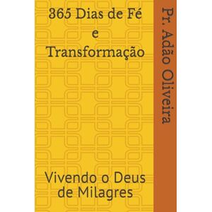 Oliveira, Bach Pr Adão 365 Dias de Fé e Transformação: Vivendo o Deus de Milagres Oliveira, Bach Pr Adão 365 Dias de Fé e Transformação: Vivendo o Deus de Milagres
