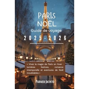 Jacinto, Parmer Guide de voyage de Noël à Paris 2025-2026: Vivez la magie de Paris en hiver : lumières festives, romance intemporelle et aventures de Noël inoubliables Jacinto, Parmer Guide de voyage de Noël à Paris 2025-2026: Vivez la magie de Paris en hiver : lumières festives, romance intemporelle et aventures de Noël inoubliables
