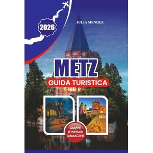 MENDEZ, JULIA METZ GUIDA TURISTICA 2026: Il progetto definitivo del viaggiatore per la città senza tempo della luce, dell'arte e dei sogni Mirabelle della Francia MENDEZ, JULIA METZ GUIDA TURISTICA 2026: Il progetto definitivo del viaggiatore per la città senza tempo della luce, dell'arte e dei sogni Mirabelle della Francia