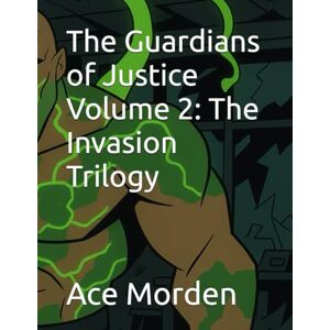Morden, Ace The Guardians of Justice Volume 2: The Invasion Trilogy Morden, Ace The Guardians of Justice Volume 2: The Invasion Trilogy