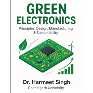Chandigarh University, Dr. Harmeet Singh Green Electronics: Principles, Design, Manufacturing & Sustainability Chandigarh University, Dr. Harmeet Singh Green Electronics: Principles, Design, Manufacturing & Sustainability