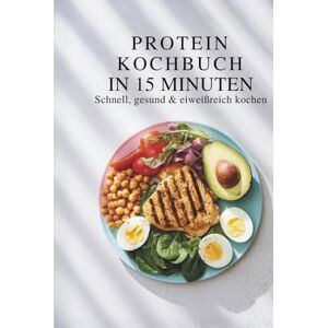 Sommer, Stefanie High Protein Kochbuch in 15 Minuten – Schnell, gesund & eiweißreich kochen I Gesunde Rezepte mit wenig Aufwand Sommer, Stefanie High Protein Kochbuch in 15 Minuten – Schnell, gesund & eiweißreich kochen I Gesunde Rezepte mit wenig Aufwand