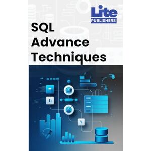 Publishers, Lite SQL Advanced Techniques: Optimize Queries and Manage Complex Databases (Modern Database Mastery Series) Publishers, Lite SQL Advanced Techniques: Optimize Queries and Manage Complex Databases (Modern Database Mastery Series)