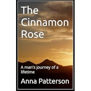 Patterson, Anna The Cinnamon Rose: A man's journey of a lifetime Patterson, Anna The Cinnamon Rose: A man's journey of a lifetime