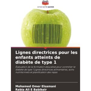 Omer Elsamani, Mohamed Lignes directrices pour les enfants atteints de diabète de type 1: Évaluation de la formation éducative pour contrôler le diabète de type 1 Lignes ... ... nutritionnels et planification des repas Omer Elsamani, Mohamed Lignes directrices pour les enfants atteints de diabète de type 1: Évaluation de la formation éducative pour contrôler le diabète de type 1 Lignes ... ... nutritionnels et planification des repas