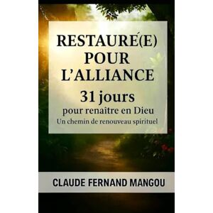 MANGOU, Claude Fernand RESTAURÉ(E) POUR L’ALLIANCE: 31 jours pour renaître en Dieu Un chemin de renouveau spirituel MANGOU, Claude Fernand RESTAURÉ(E) POUR L’ALLIANCE: 31 jours pour renaître en Dieu Un chemin de renouveau spirituel