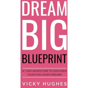 Hughes, Vicky Dream Big Blueprint: A 7-Day Adventure To Discover Your God-Given Dreams Hughes, Vicky Dream Big Blueprint: A 7-Day Adventure To Discover Your God-Given Dreams