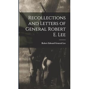 Recollections and Letters of General Robert E. Lee Recollections and Letters of General Robert E. Lee