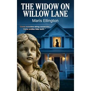 Ellington, Maris The Widow on Willow Lane: A Gripping Psychological Thriller of Suspense, Obsession, and Dark Suburban Secrets Ellington, Maris The Widow on Willow Lane: A Gripping Psychological Thriller of Suspense, Obsession, and Dark Suburban Secrets