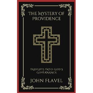 John Flavel The Mystery of Providence: Insights into God's Governance (Grapevine Press) John Flavel The Mystery of Providence: Insights into God's Governance (Grapevine Press)